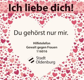 Viele rote Herzen, in schwarz darauf der Schriftzug „Ich liebe Dich!“. In einem großen weißen Herz in der Mitte steht „Du gehörst nur mir. Hilfetelefon Gewalt gegen Frauen 116016“. Foto: Stadt Oldenburg